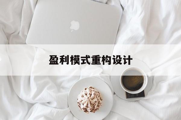 盈利模式重构设计(盈利模式重构设计方案)德令哈市 盈利模式重构设计(盈利模式重构设计方案)德令哈市